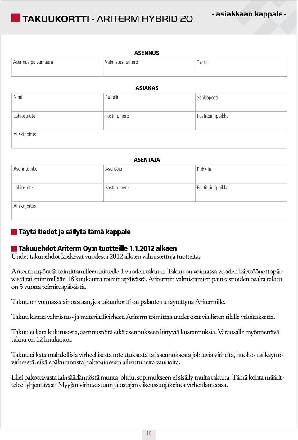 1.2012 alkaen Uudet takuuehdot koskevat vuodesta 2012 alkaen valmistettuja tuotteita. Ariterm myöntää toimittamilleen laitteille 1 vuoden takuun.