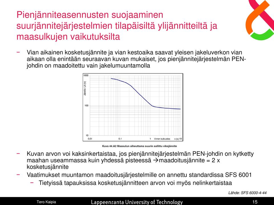 voi kaksinkertaistaa, jos pienjännitejärjestelmän PEN-johdin on kytketty maahan useammassa kuin yhdessä pisteessä maadoitusjännite = 2 x kosketusjännite Vaatimukset