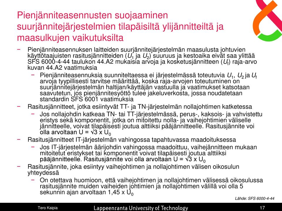 A2 vaatimuksia Pienjänniteasennuksia suunniteltaessa ei järjestelmässä toteutuvia U 1, U 2 ja U f arvoja tyypillisesti tarvitse määrittää, koska raja-arvojen toteutuminen on suurjännitejärjestelmän