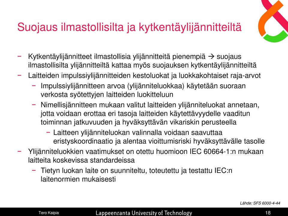 Nimellisjännitteen mukaan valitut laitteiden ylijänniteluokat annetaan, jotta voidaan erottaa eri tasoja laitteiden käytettävyydelle vaaditun toiminnan jatkuvuuden ja hyväksyttävän vikariskin