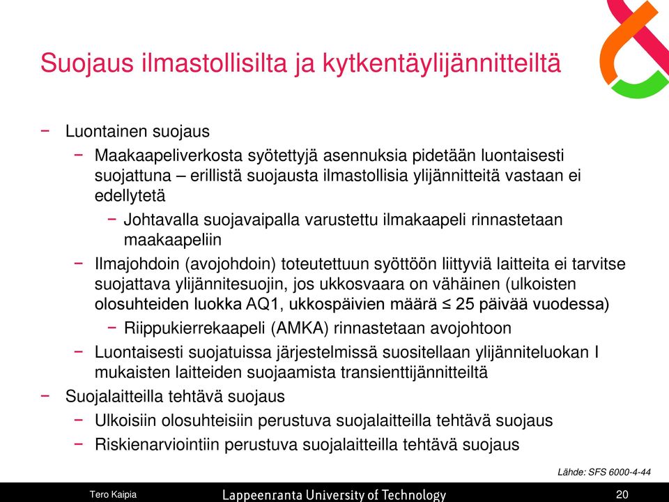 ylijännitesuojin, jos ukkosvaara on vähäinen (ulkoisten olosuhteiden luokka AQ1, ukkospäivien määrä 25 päivää vuodessa) Riippukierrekaapeli (AMKA) rinnastetaan avojohtoon Luontaisesti suojatuissa