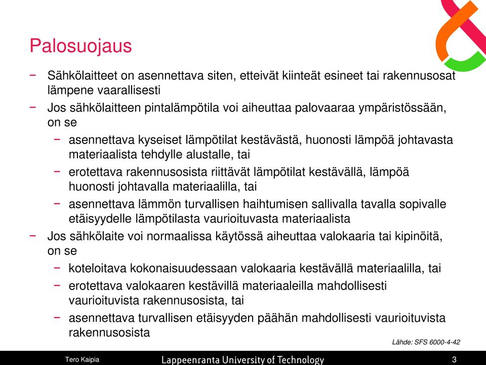 materiaalilla, tai asennettava lämmön turvallisen haihtumisen sallivalla tavalla sopivalle etäisyydelle lämpötilasta vaurioituvasta materiaalista Jos sähkölaite voi normaalissa käytössä aiheuttaa