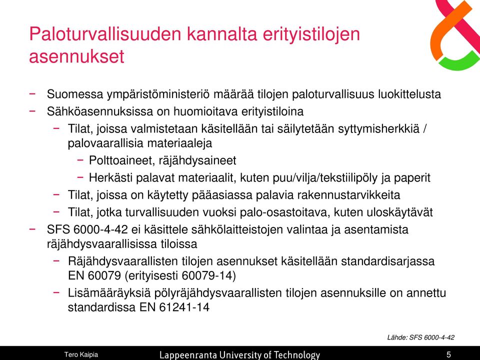 joissa on käytetty pääasiassa palavia rakennustarvikkeita Tilat, jotka turvallisuuden vuoksi palo-osastoitava, kuten uloskäytävät SFS 6000-4-42 ei käsittele sähkölaitteistojen valintaa ja asentamista