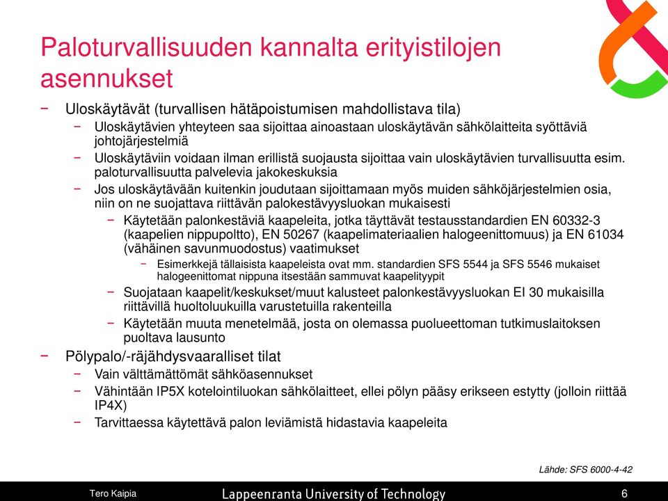 paloturvallisuutta palvelevia jakokeskuksia Jos uloskäytävään kuitenkin joudutaan sijoittamaan myös muiden sähköjärjestelmien osia, niin on ne suojattava riittävän palokestävyysluokan mukaisesti