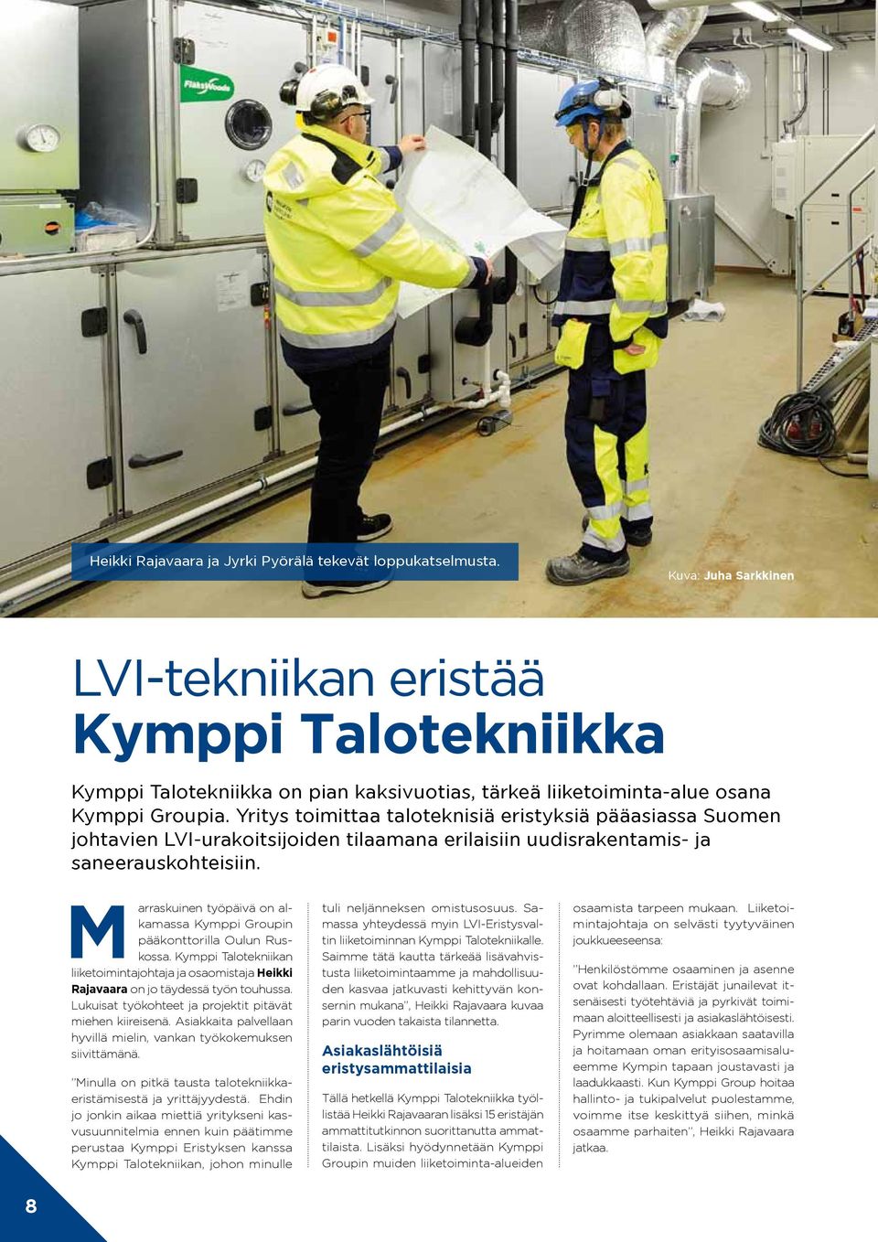 Yritys toimittaa taloteknisiä eristyksiä pääasiassa Suomen johtavien LVI-urakoitsijoiden tilaamana erilaisiin uudisrakentamis- ja saneerauskohteisiin.