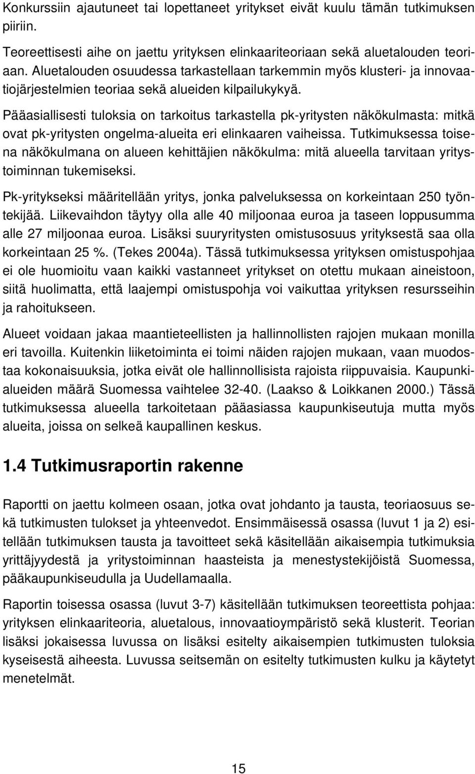 Pääasiallisesti tuloksia on tarkoitus tarkastella pk-yritysten näkökulmasta: mitkä ovat pk-yritysten ongelma-alueita eri elinkaaren vaiheissa.