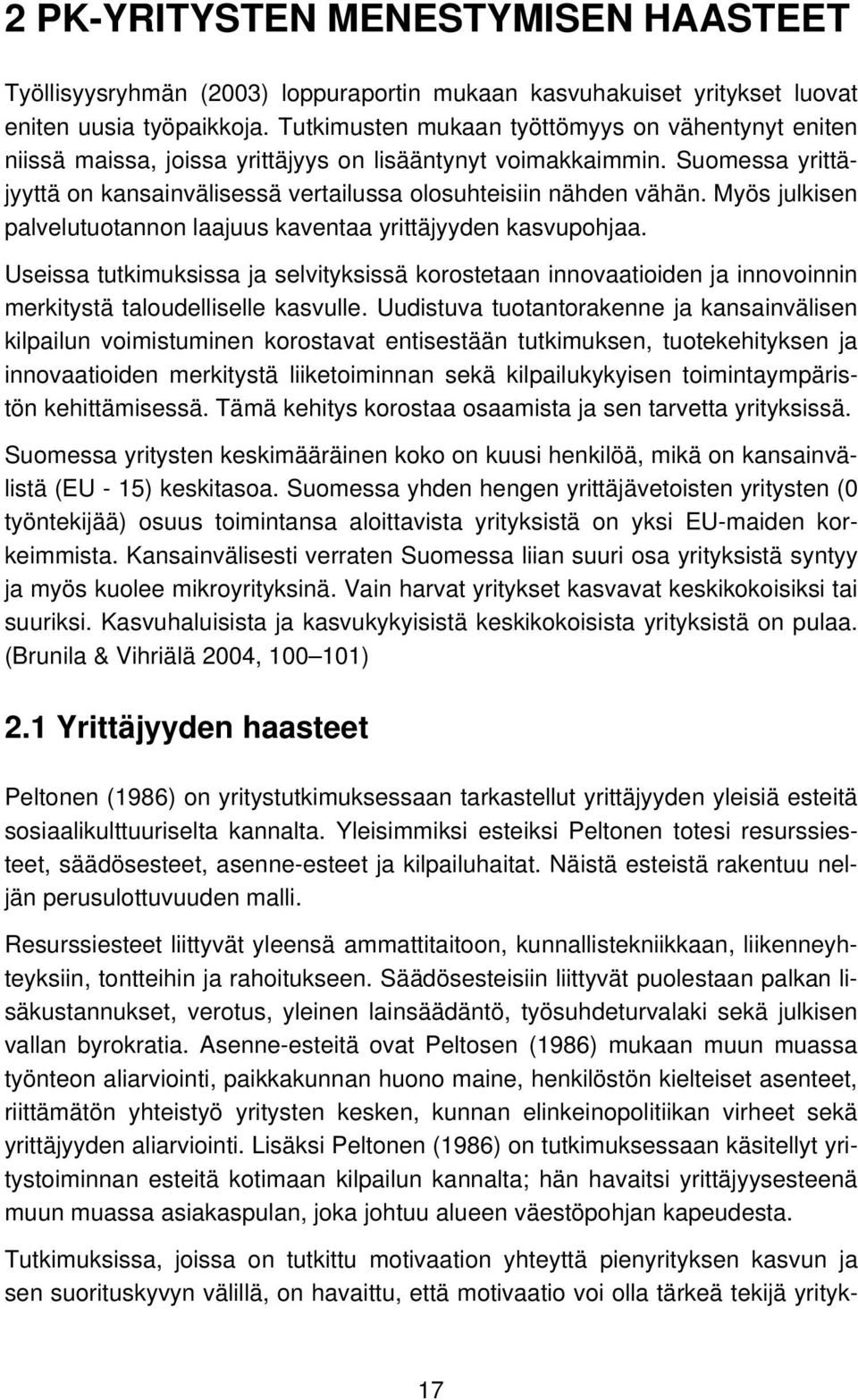 Myös julkisen palvelutuotannon laajuus kaventaa yrittäjyyden kasvupohjaa. Useissa tutkimuksissa ja selvityksissä korostetaan innovaatioiden ja innovoinnin merkitystä taloudelliselle kasvulle.