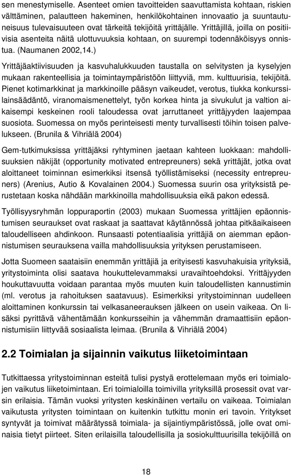 Yrittäjillä, joilla on positiivisia asenteita näitä ulottuvuuksia kohtaan, on suurempi todennäköisyys onnistua. (Naumanen 2002,14.