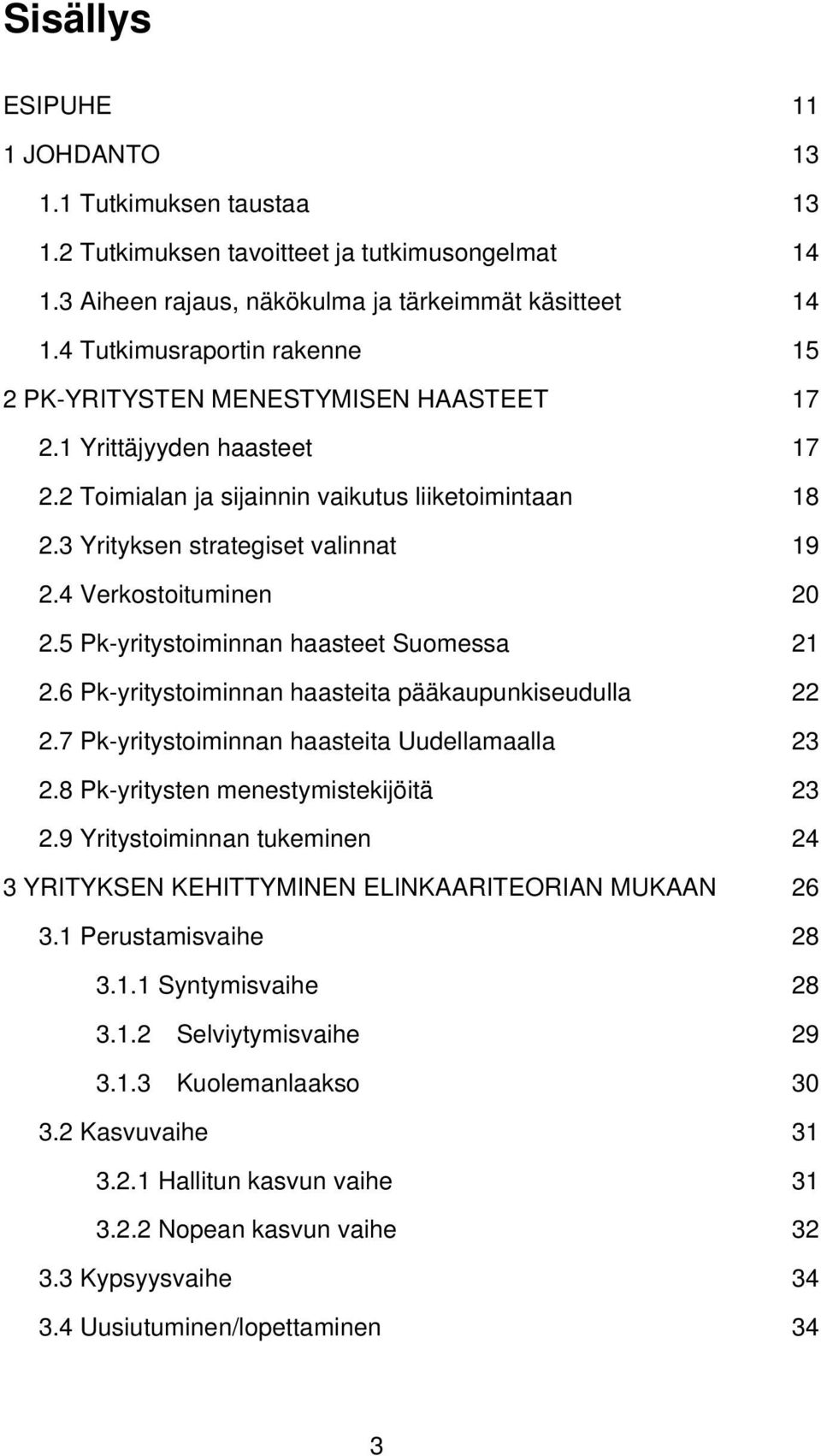 4 Verkostoituminen 20 2.5 Pk-yritystoiminnan haasteet Suomessa 21 2.6 Pk-yritystoiminnan haasteita pääkaupunkiseudulla 22 2.7 Pk-yritystoiminnan haasteita Uudellamaalla 23 2.
