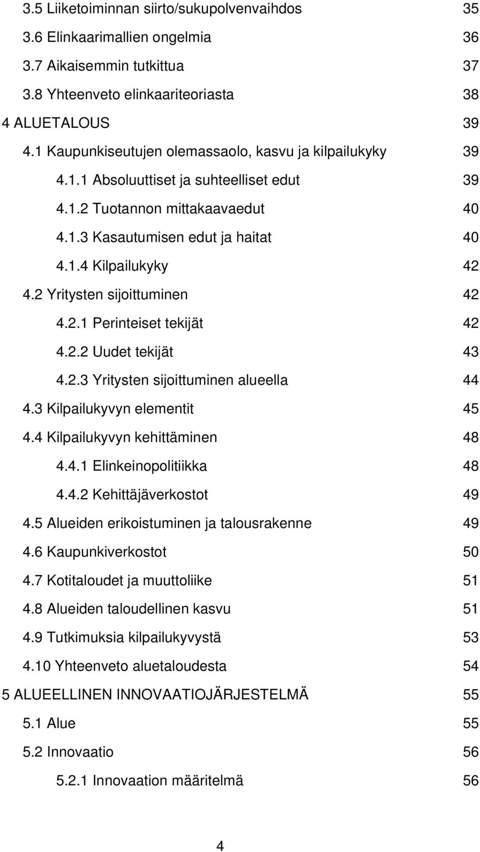 2 Yritysten sijoittuminen 42 4.2.1 Perinteiset tekijät 42 4.2.2 Uudet tekijät 43 4.2.3 Yritysten sijoittuminen alueella 44 4.3 Kilpailukyvyn elementit 45 4.4 Kilpailukyvyn kehittäminen 48 4.4.1 Elinkeinopolitiikka 48 4.