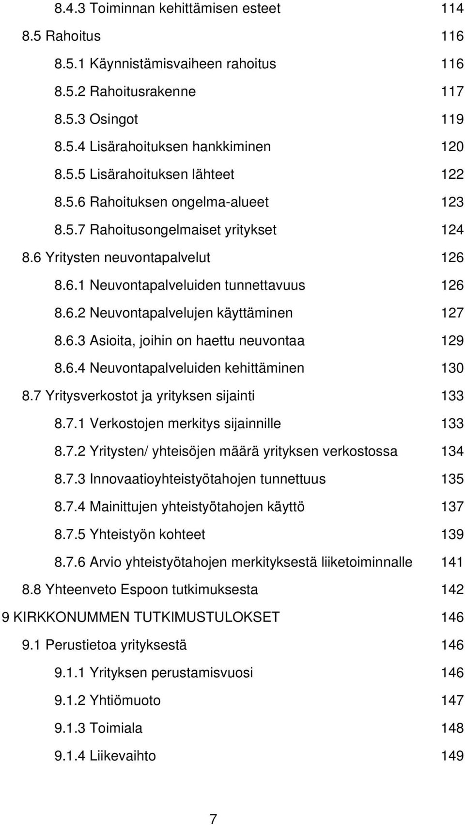 6.4 Neuvontapalveluiden kehittäminen 130 8.7 Yritysverkostot ja yrityksen sijainti 133 8.7.1 Verkostojen merkitys sijainnille 133 8.7.2 Yritysten/ yhteisöjen määrä yrityksen verkostossa 134 8.7.3 Innovaatioyhteistyötahojen tunnettuus 135 8.