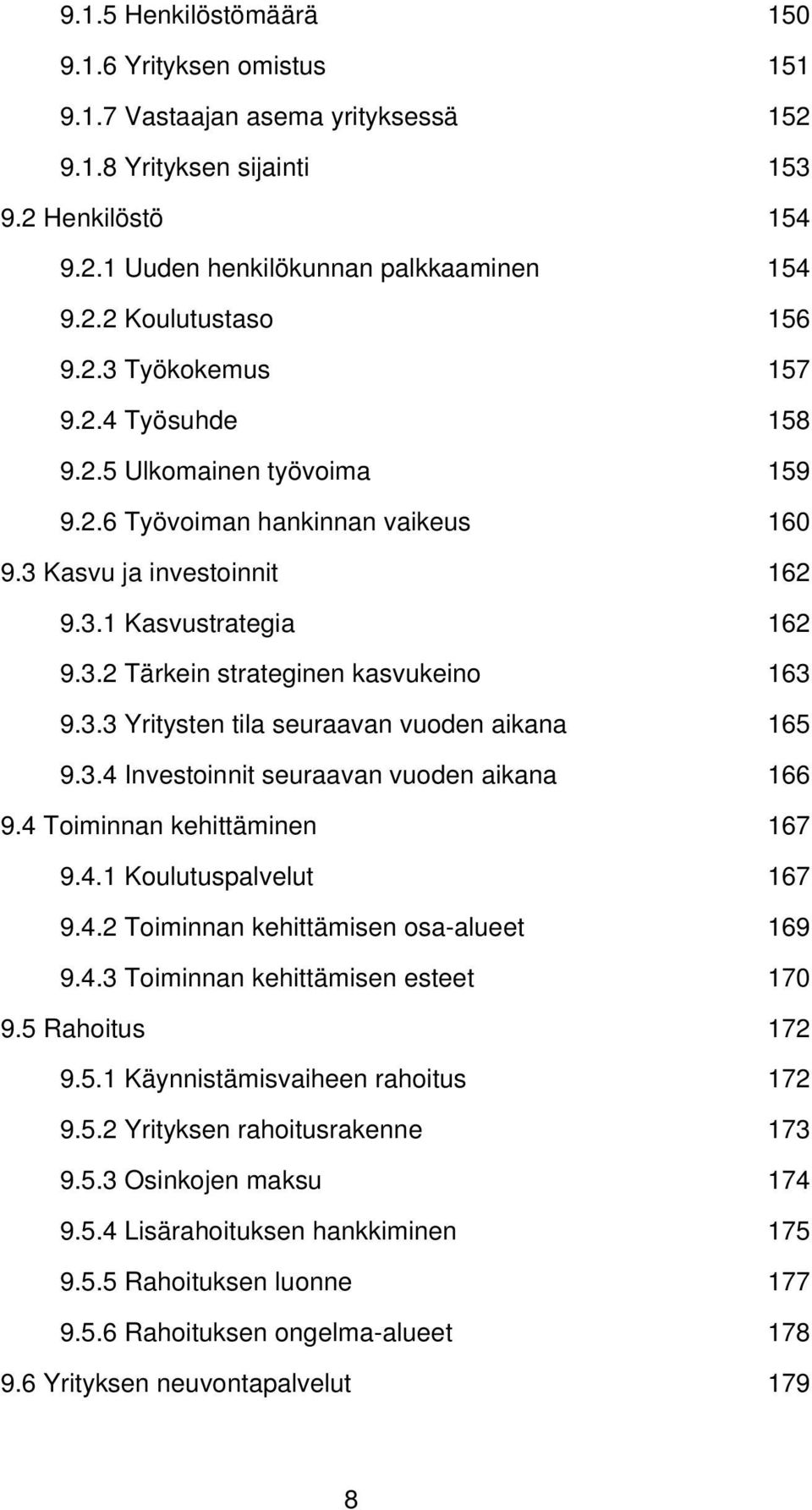 3.3 Yritysten tila seuraavan vuoden aikana 165 9.3.4 Investoinnit seuraavan vuoden aikana 166 9.4 Toiminnan kehittäminen 167 9.4.1 Koulutuspalvelut 167 9.4.2 Toiminnan kehittämisen osa-alueet 169 9.4.3 Toiminnan kehittämisen esteet 170 9.