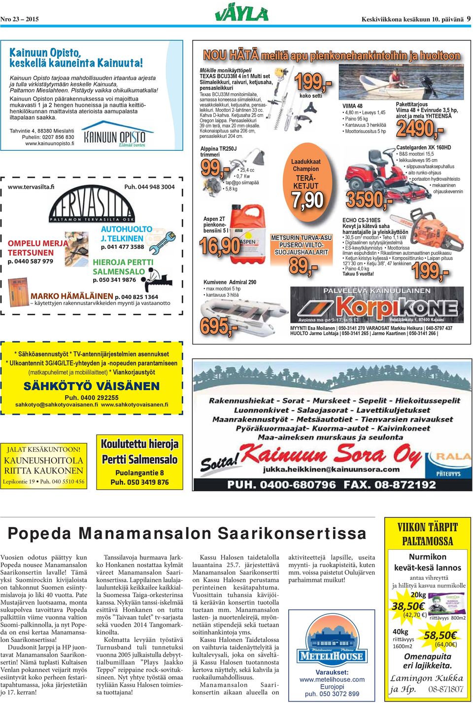 040 5510 456 Koulutettu hieroja Pertti Salmensalo Puolangantie 8 Puh. 050 3419 876 Popeda Manamansalon Saarikonsertissa Vuosien odotus päättyy kun Popeda nousee Manamansalon Saarikonsertin lavalle!