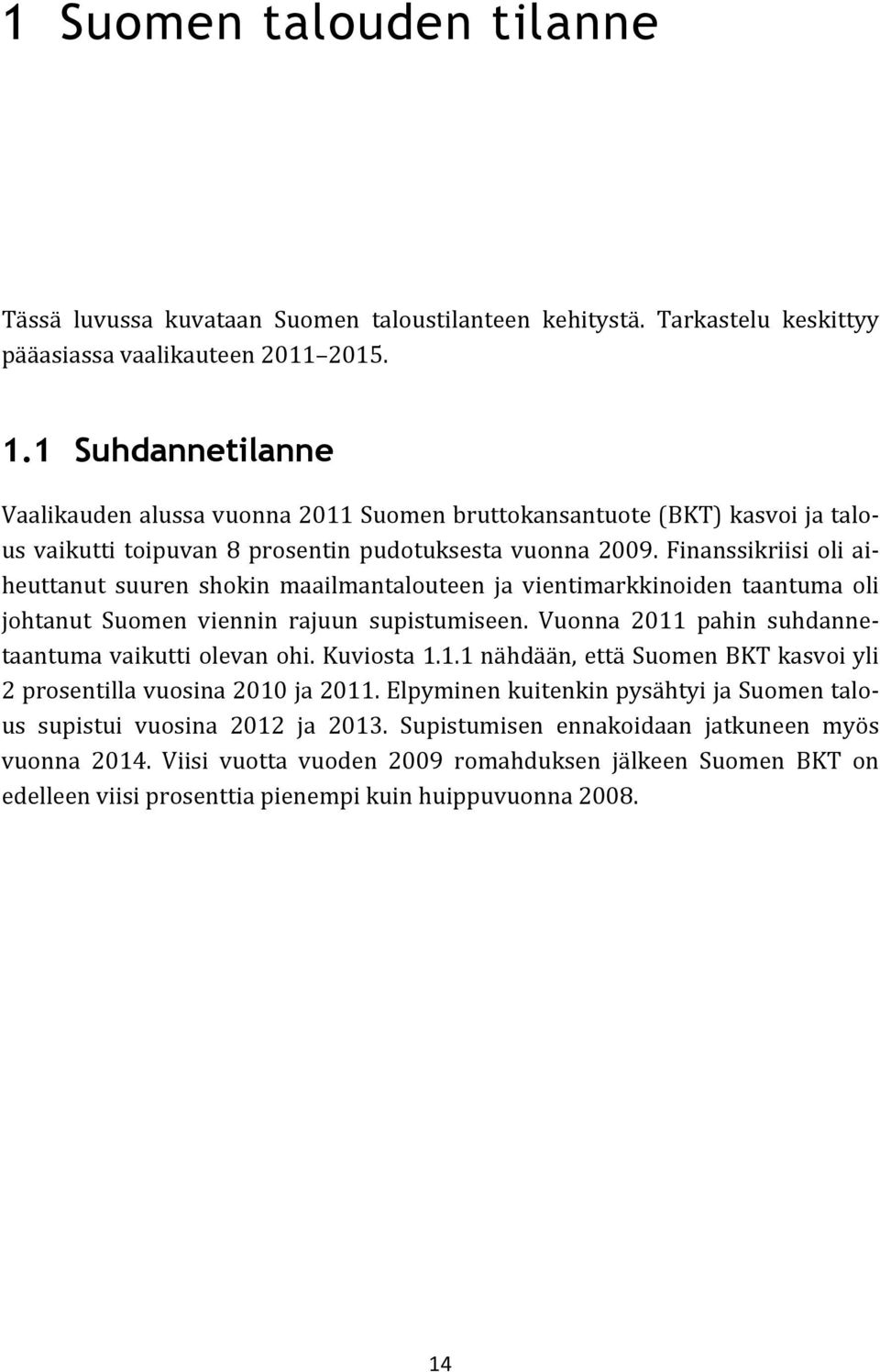 Finanssikriisi oli aiheuttanut suuren shokin maailmantalouteen ja vientimarkkinoiden taantuma oli johtanut Suomen viennin rajuun supistumiseen. Vuonna 2011 pahin suhdannetaantuma vaikutti olevan ohi.