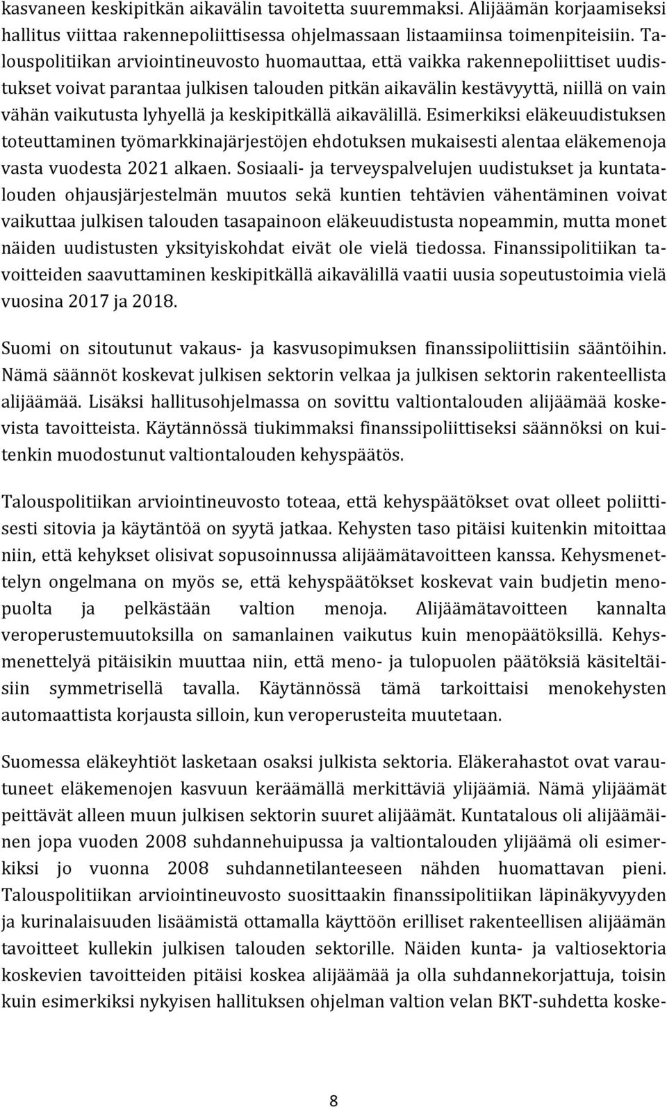 keskipitkällä aikavälillä. Esimerkiksi eläkeuudistuksen toteuttaminen työmarkkinajärjestöjen ehdotuksen mukaisesti alentaa eläkemenoja vasta vuodesta 2021 alkaen.