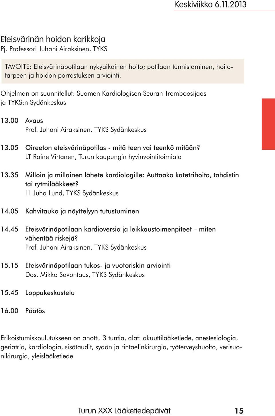 Ohjelman on suunnitellut: Suomen Kardiologisen Seuran Tromboosijaos ja TYKS:n Sydänkeskus 13.00 Avaus Prof. Juhani Airaksinen, TYKS Sydänkeskus 13.