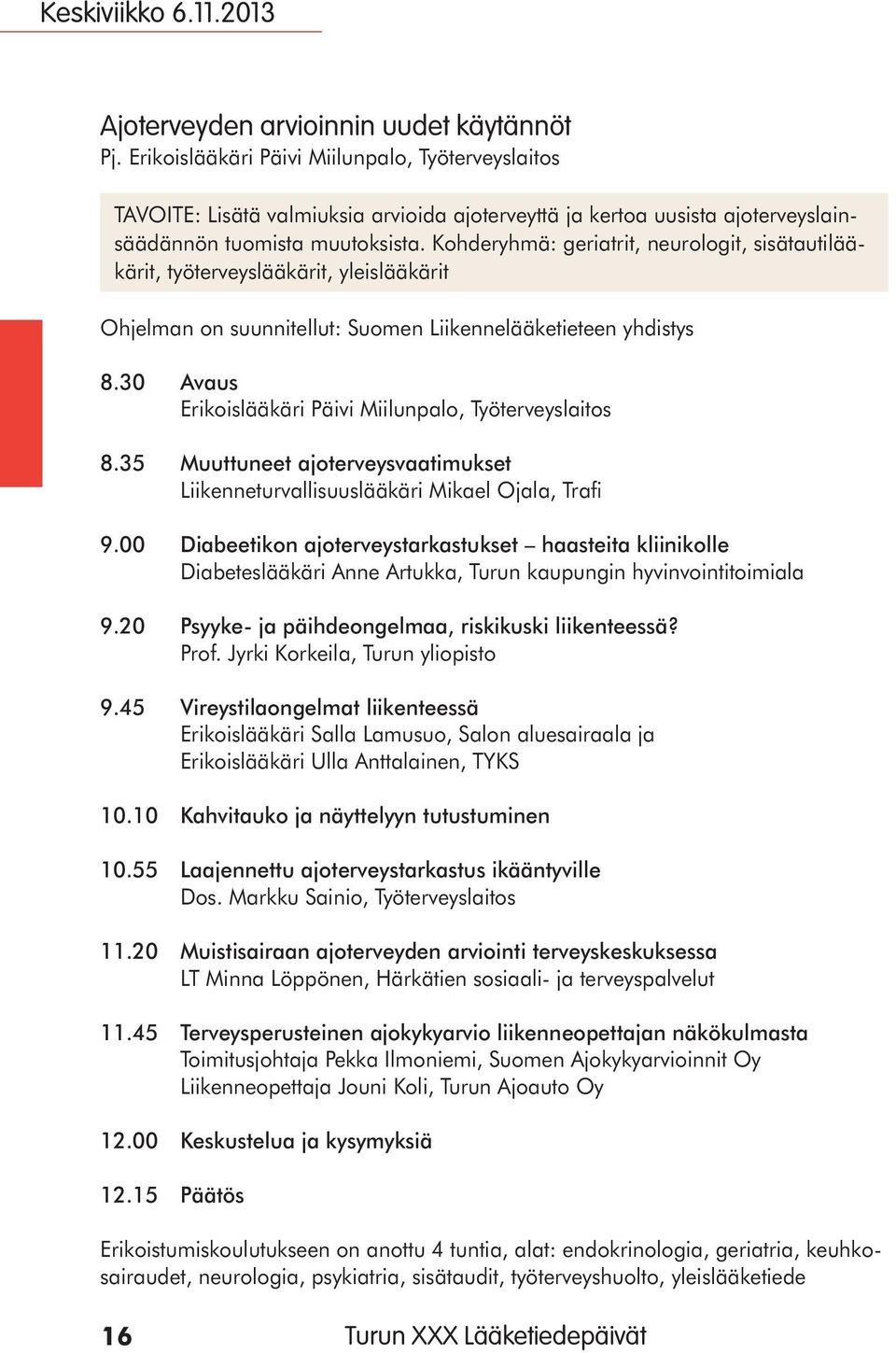 Kohderyhmä: geriatrit, neurologit, sisätautilääkärit, työterveyslääkärit, yleislääkärit Ohjelman on suunnitellut: Suomen Liikennelääketieteen yhdistys 8.