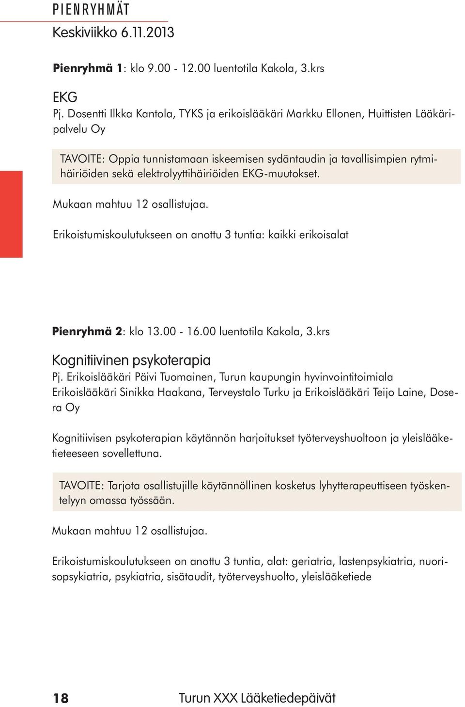 elektrolyyttihäiriöiden EKG-muutokset. Mukaan mahtuu 12 osallistujaa. Erikoistumiskoulutukseen on anottu 3 tuntia: kaikki erikoisalat Pienryhmä 2: klo 13.00-16.00 luentotila Kakola, 3.