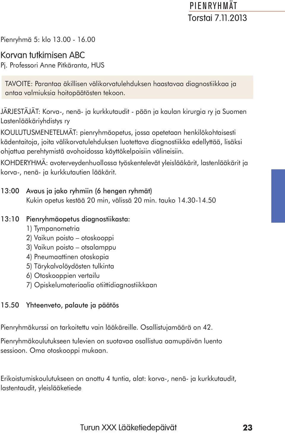 JÄRJESTÄJÄT: Korva-, nenä- ja kurkkutaudit - pään ja kaulan kirurgia ry ja Suomen Lastenlääkäriyhdistys ry KOULUTUSMENETELMÄT: pienryhmäopetus, jossa opetetaan henkilökohtaisesti kädentaitoja, joita