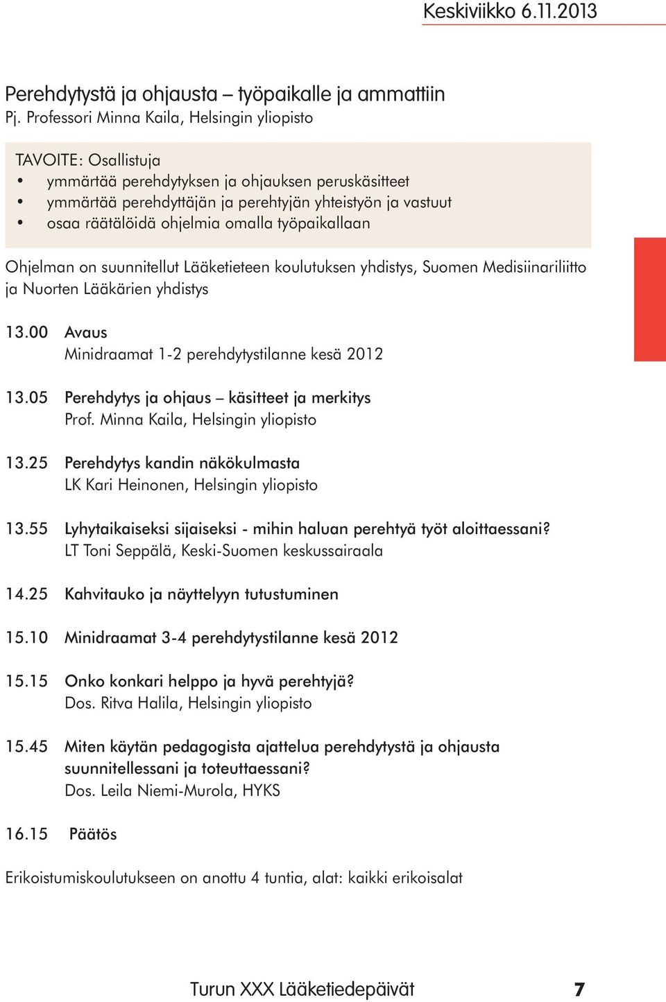 omalla työpaikallaan Ohjelman on suunnitellut Lääketieteen koulutuksen yhdistys, Suomen Medisiinariliitto ja Nuorten Lääkärien yhdistys 13.00 Avaus Minidraamat 1-2 perehdytystilanne kesä 2012 13.