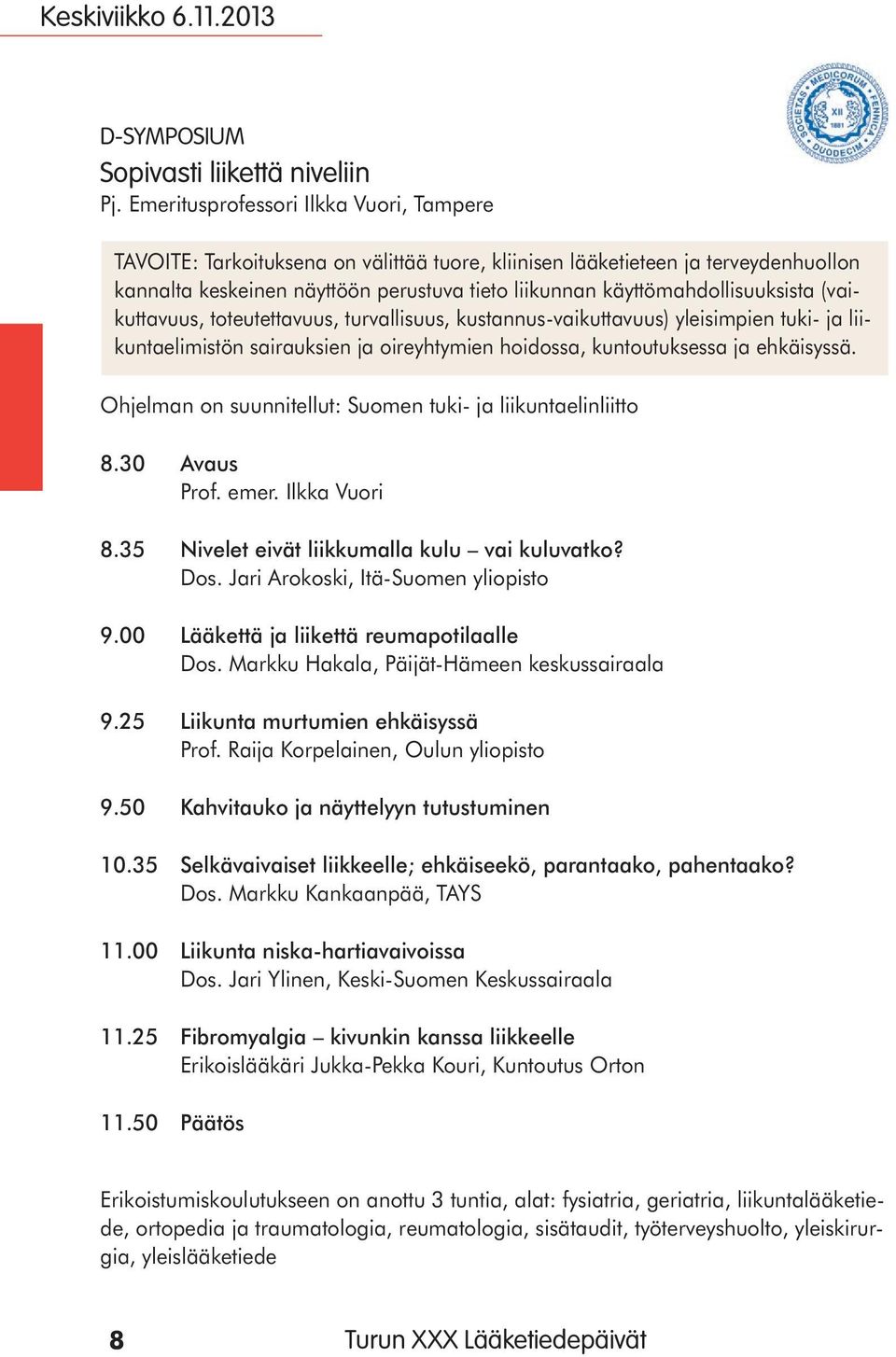 käyttömahdollisuuksista (vaikuttavuus, toteutettavuus, turvallisuus, kustannus-vaikuttavuus) yleisimpien tuki- ja liikuntaelimistön sairauksien ja oireyhtymien hoidossa, kuntoutuksessa ja ehkäisyssä.