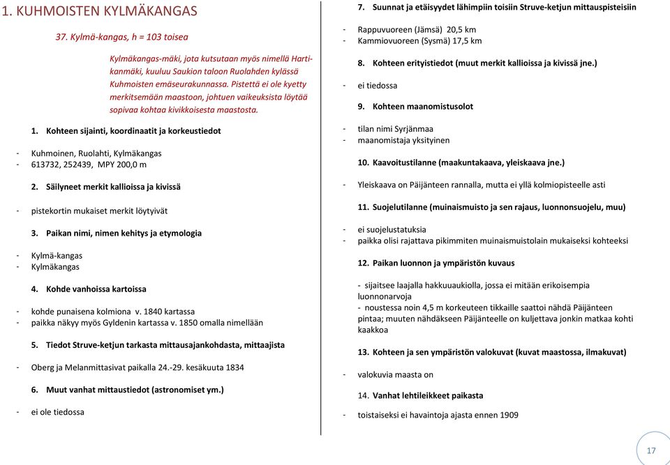 Kohteen sijainti, koordinaatit ja korkeustiedot - Kuhmoinen, Ruolahti, Kylmäkangas - 613732, 252439, MPY 200,0 m 2. Säilyneet merkit kallioissa ja kivissä - pistekortin mukaiset merkit löytyivät 3.