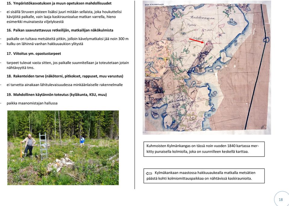 Paikan saavutettavuus retkeilijän, matkailijan näkökulmista - paikalle on tultava metsäteitä pitkin, jolloin kävelymatkaksi jää noin 300 m - kulku on lähinnä vanhan hakkuuaukion ylitystä 17.