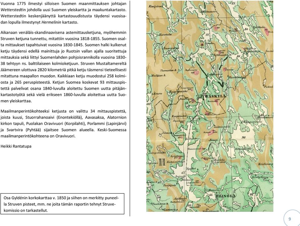 Aikanaan venäläis-skandinaavisena astemittausketjuna, myöhemmin Struven ketjuna tunnettu, mitattiin vuosina 1818-1855. Suomen osalta mittaukset tapahtuivat vuosina 1830-1845.