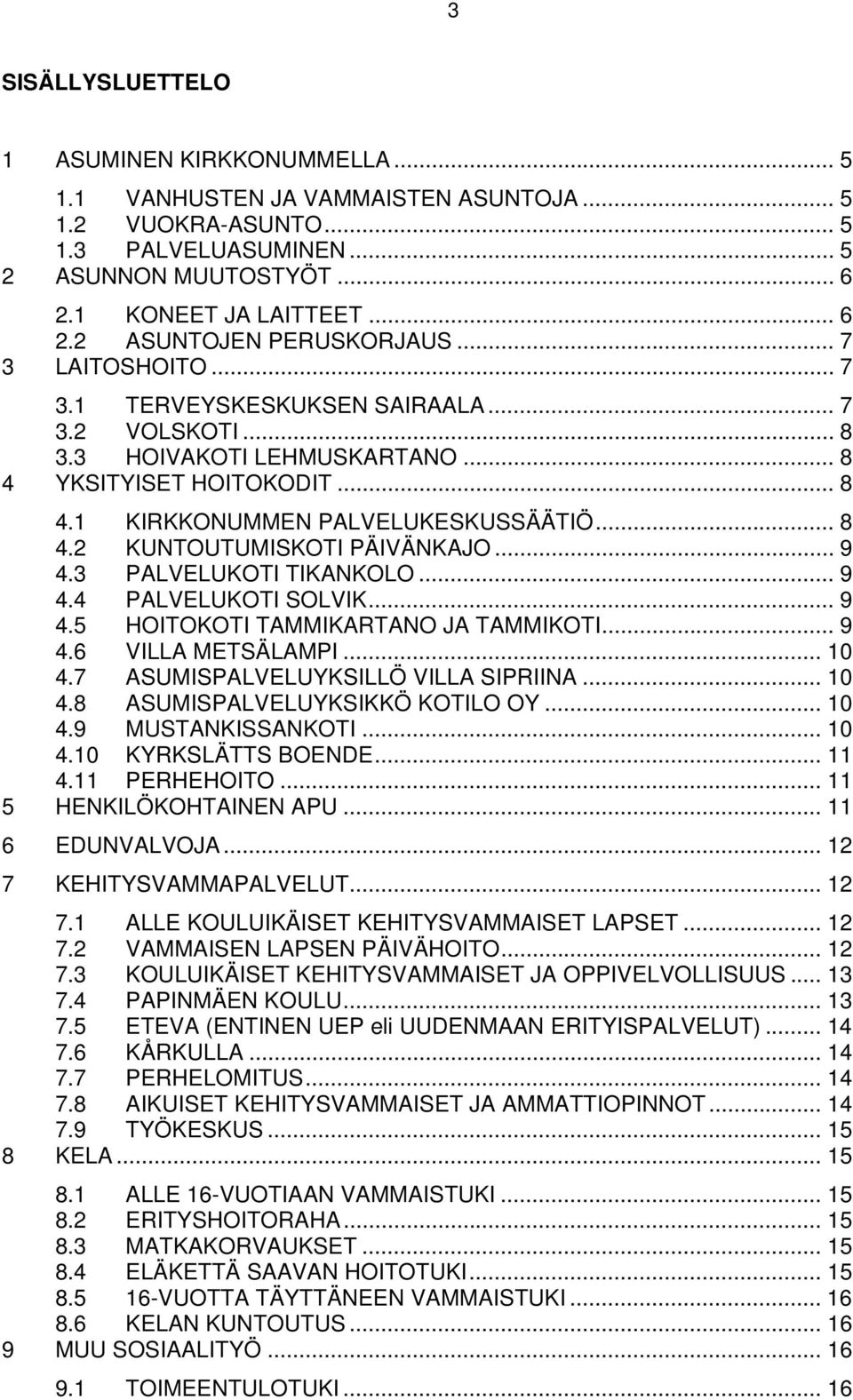 .. 9 4.3 PALVELUKOTI TIKANKOLO... 9 4.4 PALVELUKOTI SOLVIK... 9 4.5 HOITOKOTI TAMMIKARTANO JA TAMMIKOTI... 9 4.6 VILLA METSÄLAMPI... 10 4.7 ASUMISPALVELUYKSILLÖ VILLA SIPRIINA... 10 4.8 ASUMISPALVELUYKSIKKÖ KOTILO OY.