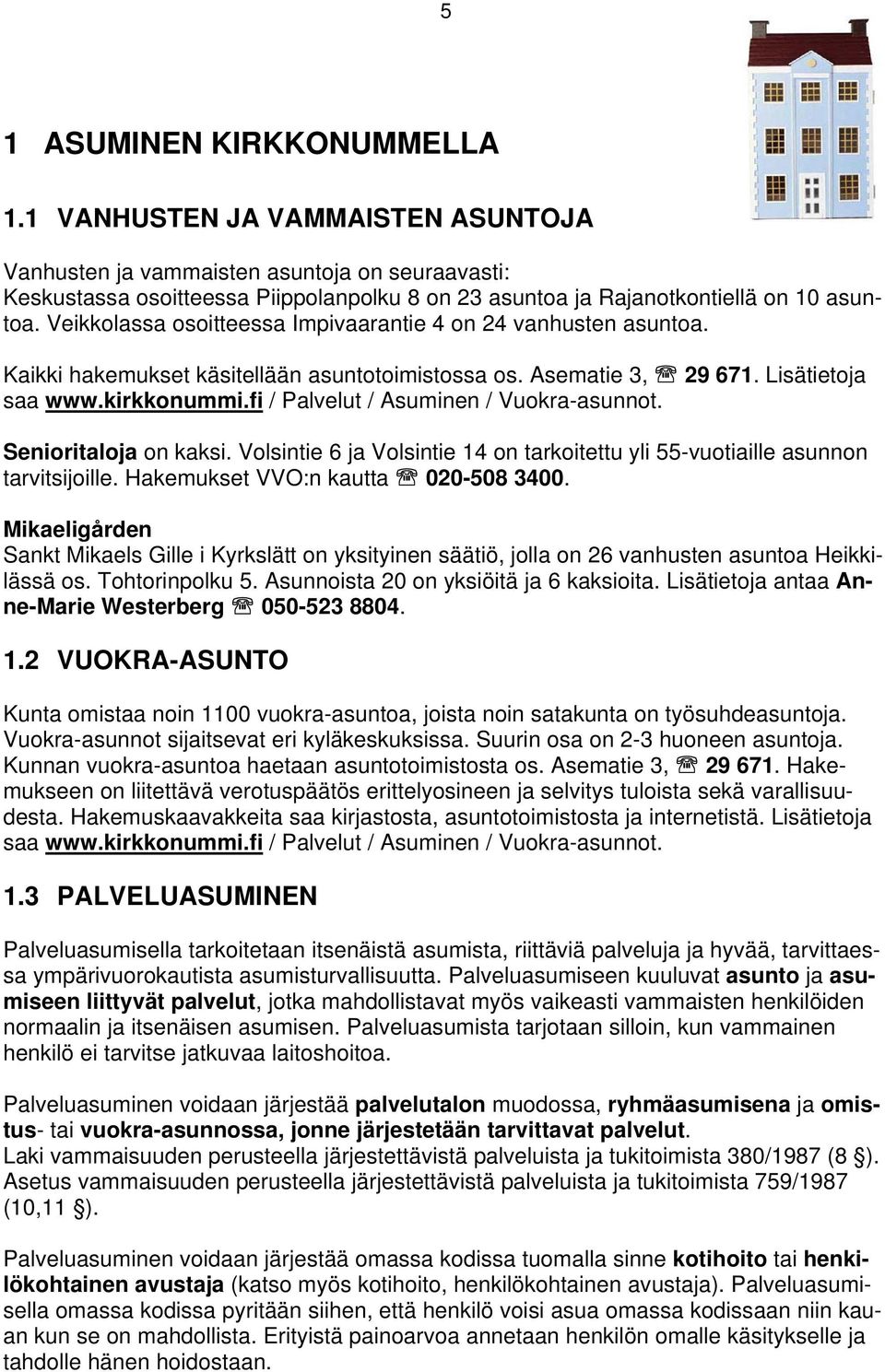 Veikkolassa osoitteessa Impivaarantie 4 on 24 vanhusten asuntoa. Kaikki hakemukset käsitellään asuntotoimistossa os. Asematie 3, 29 671. Lisätietoja saa www.kirkkonummi.