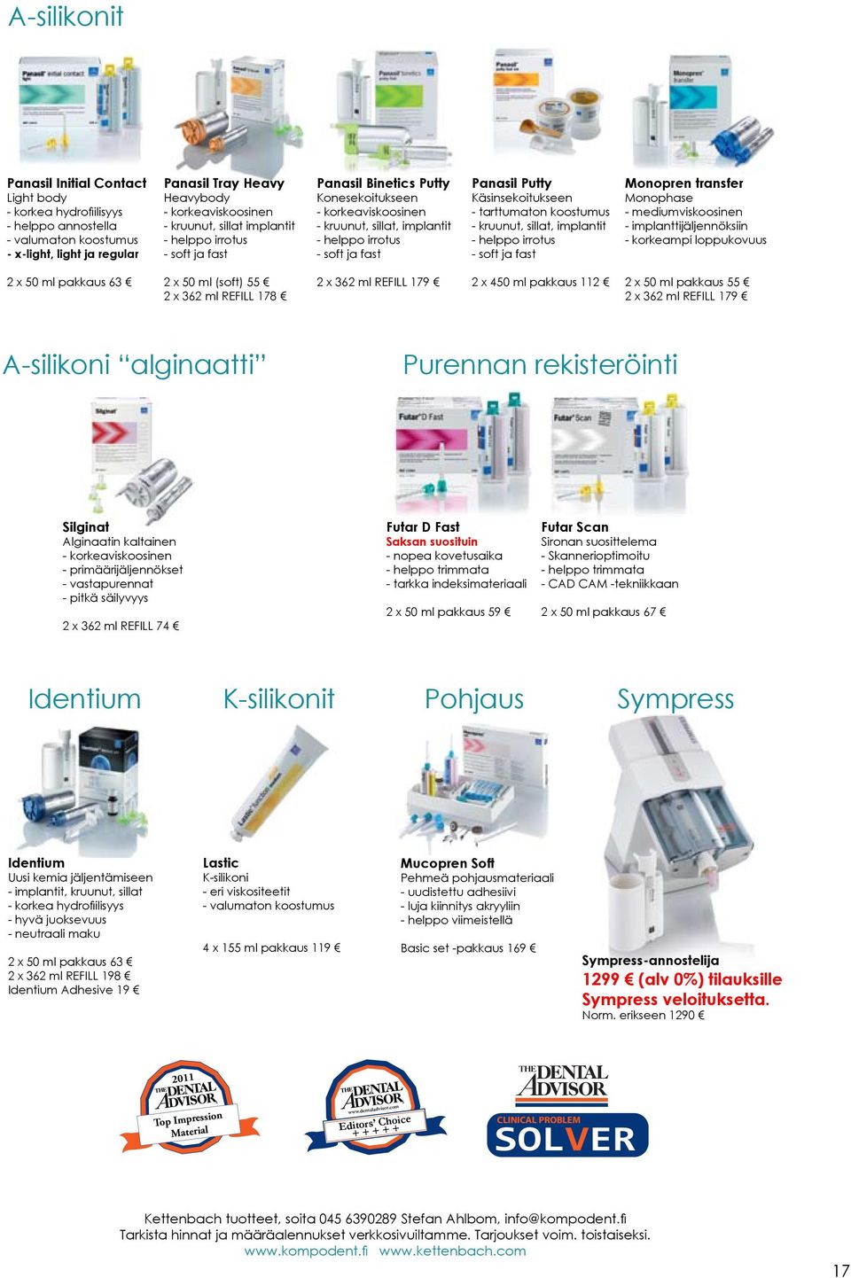 Käsinsekoitukseen - tarttumaton koostumus - kruunut, sillat, implantit - helppo irrotus - soft ja fast Monopren transfer Monophase - mediumviskoosinen - implanttijäljennöksiin - korkeampi loppukovuus