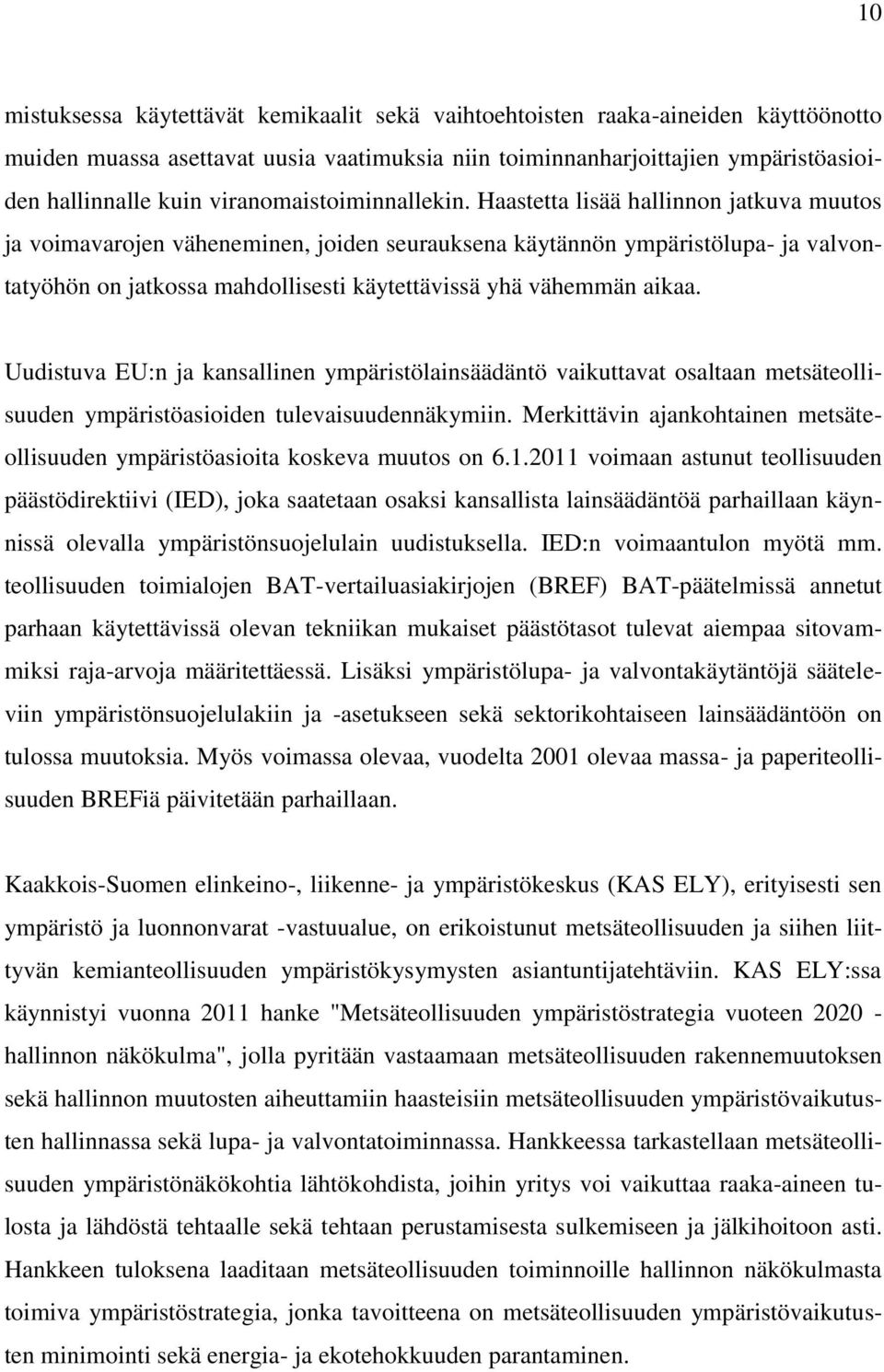 Haastetta lisää hallinnon jatkuva muutos ja voimavarojen väheneminen, joiden seurauksena käytännön ympäristölupa- ja valvontatyöhön on jatkossa mahdollisesti käytettävissä yhä vähemmän aikaa.