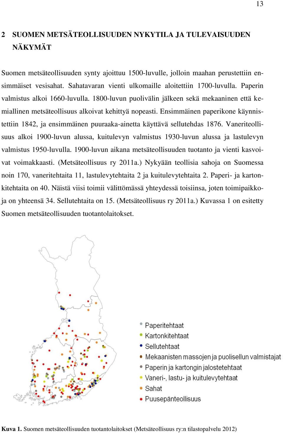 Ensimmäinen paperikone käynnistettiin 1842, ja ensimmäinen puuraaka-ainetta käyttävä sellutehdas 1876.