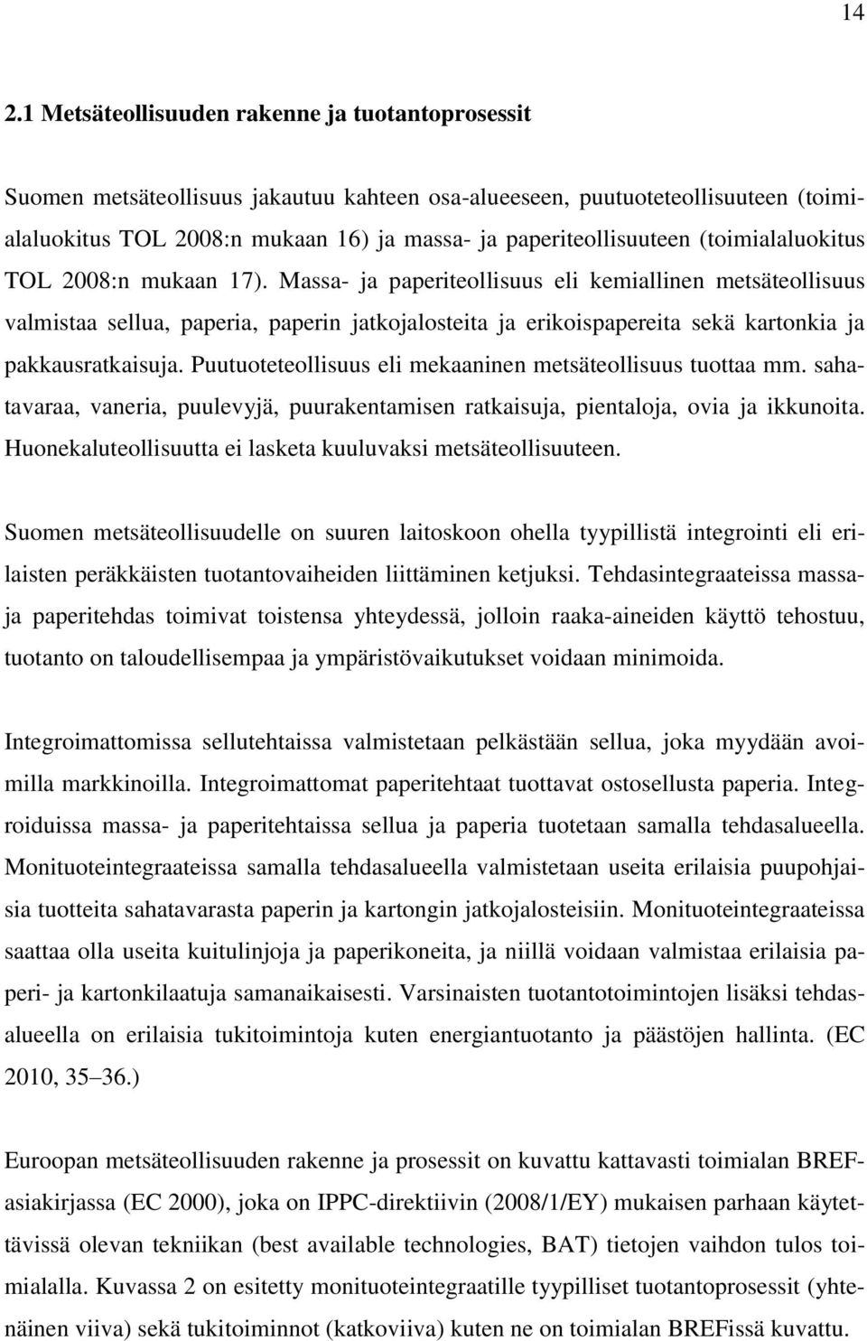 Massa- ja paperiteollisuus eli kemiallinen metsäteollisuus valmistaa sellua, paperia, paperin jatkojalosteita ja erikoispapereita sekä kartonkia ja pakkausratkaisuja.