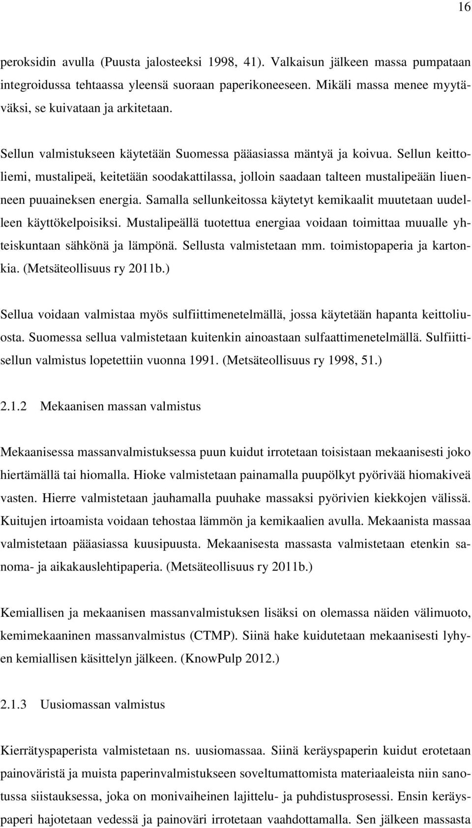 Sellun keittoliemi, mustalipeä, keitetään soodakattilassa, jolloin saadaan talteen mustalipeään liuenneen puuaineksen energia.