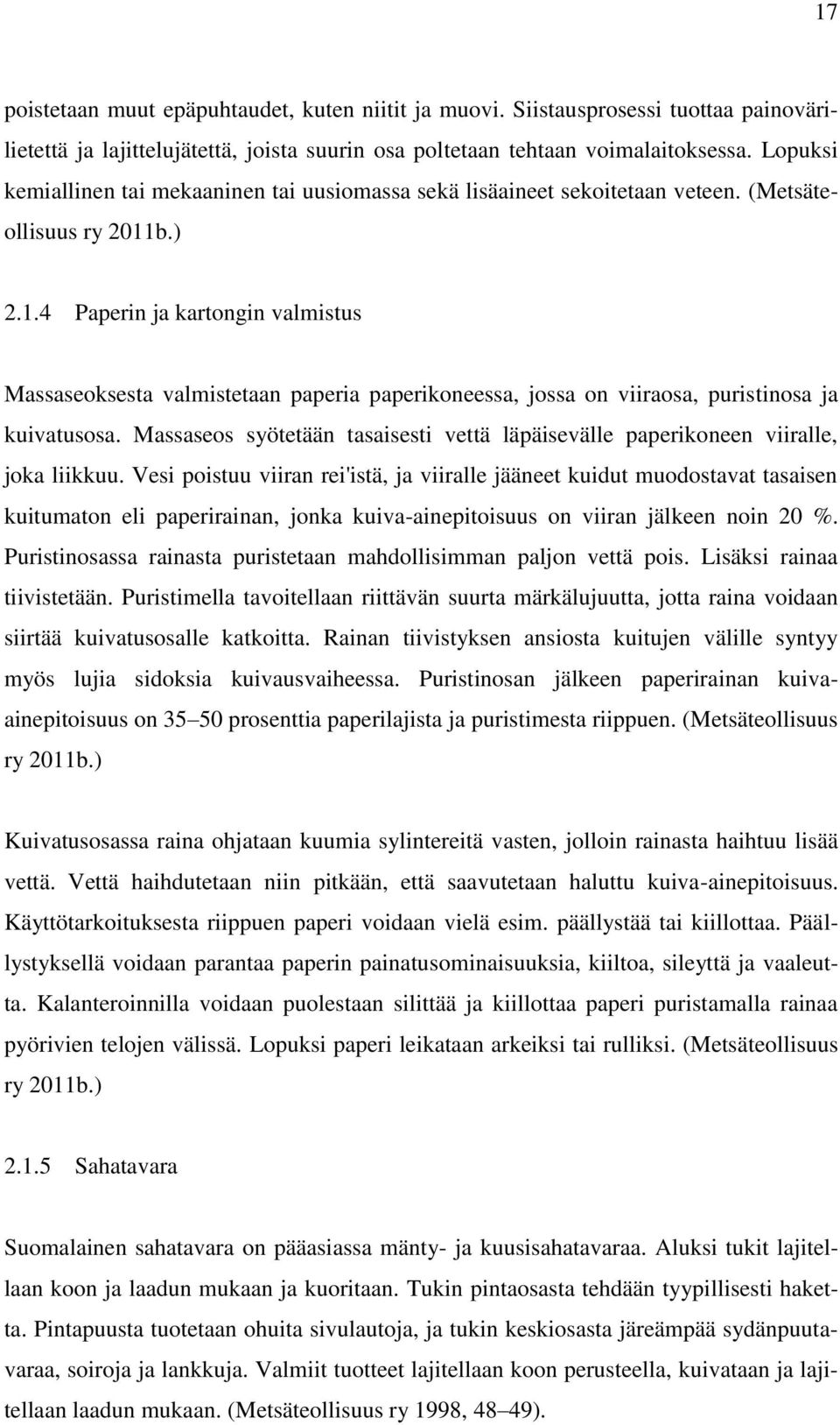 b.) 2.1.4 Paperin ja kartongin valmistus Massaseoksesta valmistetaan paperia paperikoneessa, jossa on viiraosa, puristinosa ja kuivatusosa.