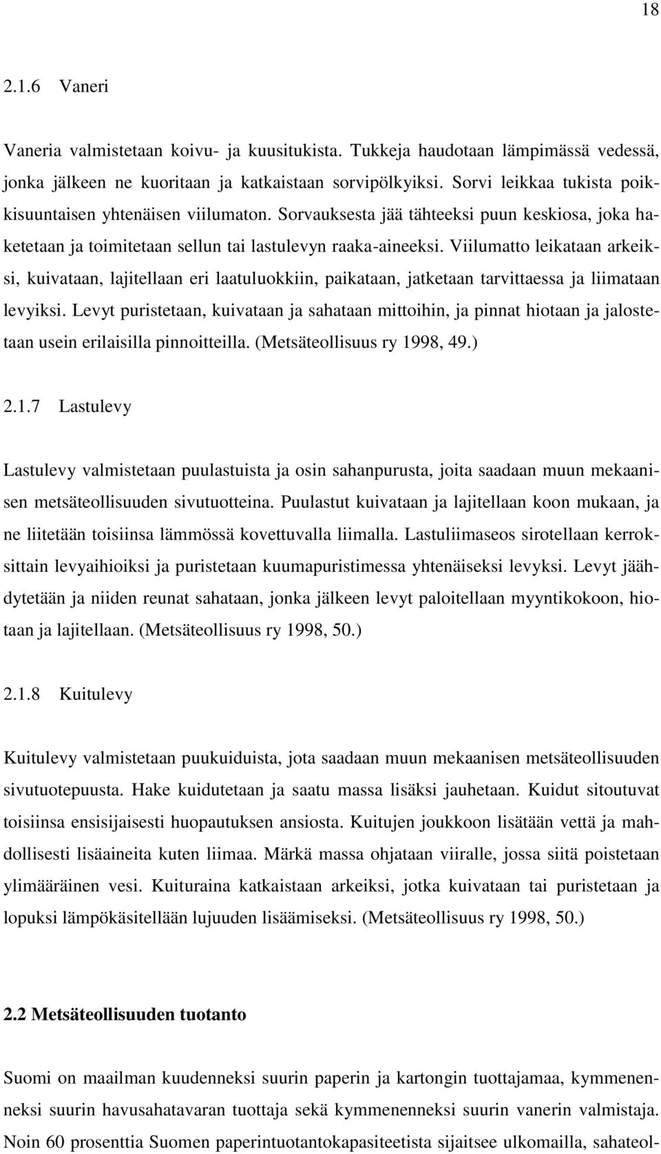 Viilumatto leikataan arkeiksi, kuivataan, lajitellaan eri laatuluokkiin, paikataan, jatketaan tarvittaessa ja liimataan levyiksi.