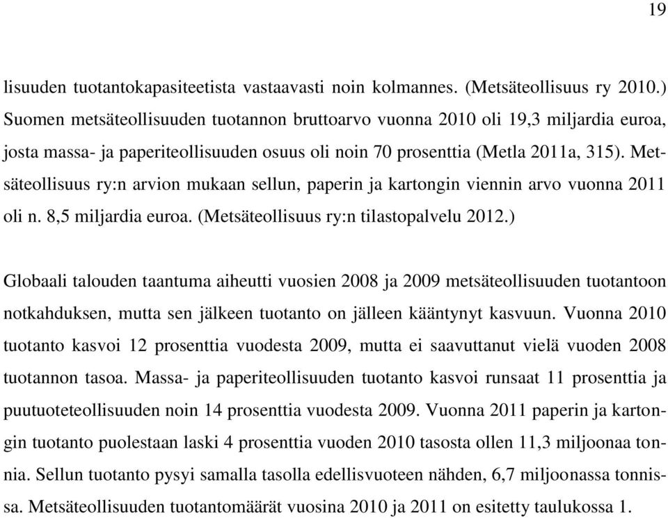 Metsäteollisuus ry:n arvion mukaan sellun, paperin ja kartongin viennin arvo vuonna 2011 oli n. 8,5 miljardia euroa. (Metsäteollisuus ry:n tilastopalvelu 2012.