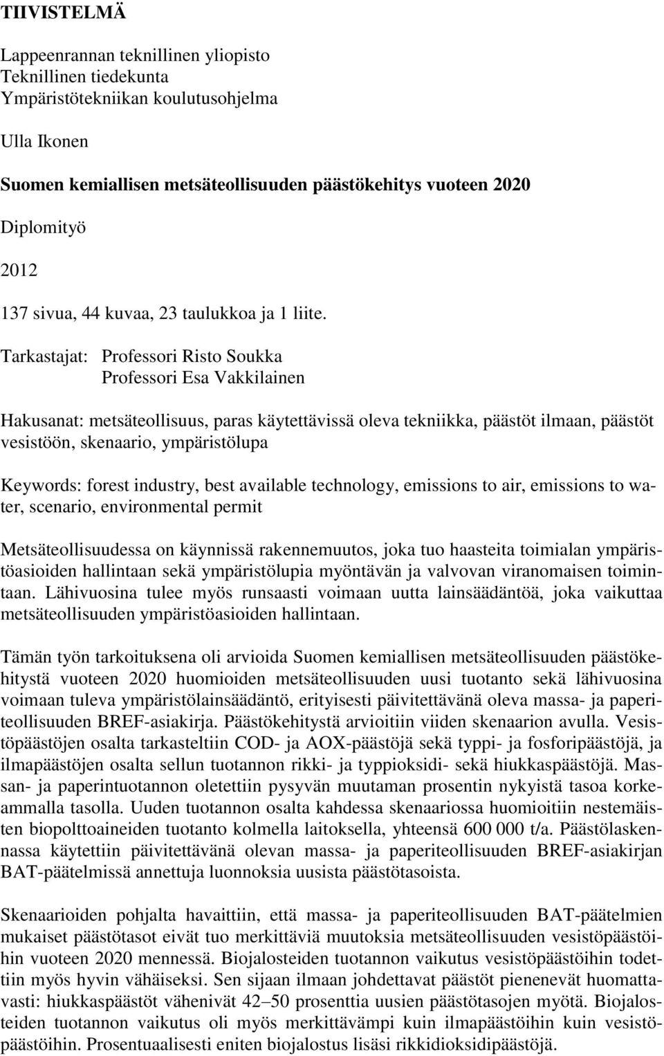 Tarkastajat: Professori Risto Soukka Professori Esa Vakkilainen Hakusanat: metsäteollisuus, paras käytettävissä oleva tekniikka, päästöt ilmaan, päästöt vesistöön, skenaario, ympäristölupa Keywords: