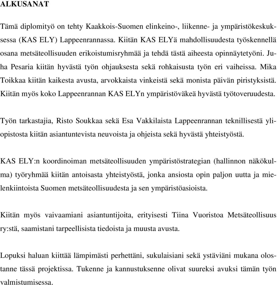 Juha Pesaria kiitän hyvästä työn ohjauksesta sekä rohkaisusta työn eri vaiheissa. Mika Toikkaa kiitän kaikesta avusta, arvokkaista vinkeistä sekä monista päivän piristyksistä.