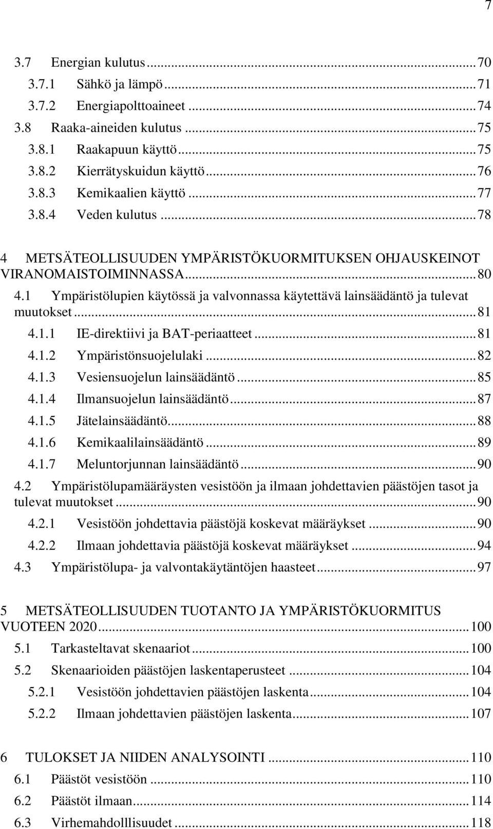 1 Ympäristölupien käytössä ja valvonnassa käytettävä lainsäädäntö ja tulevat muutokset... 81 4.1.1 IE-direktiivi ja BAT-periaatteet... 81 4.1.2 Ympäristönsuojelulaki... 82 4.1.3 Vesiensuojelun lainsäädäntö.