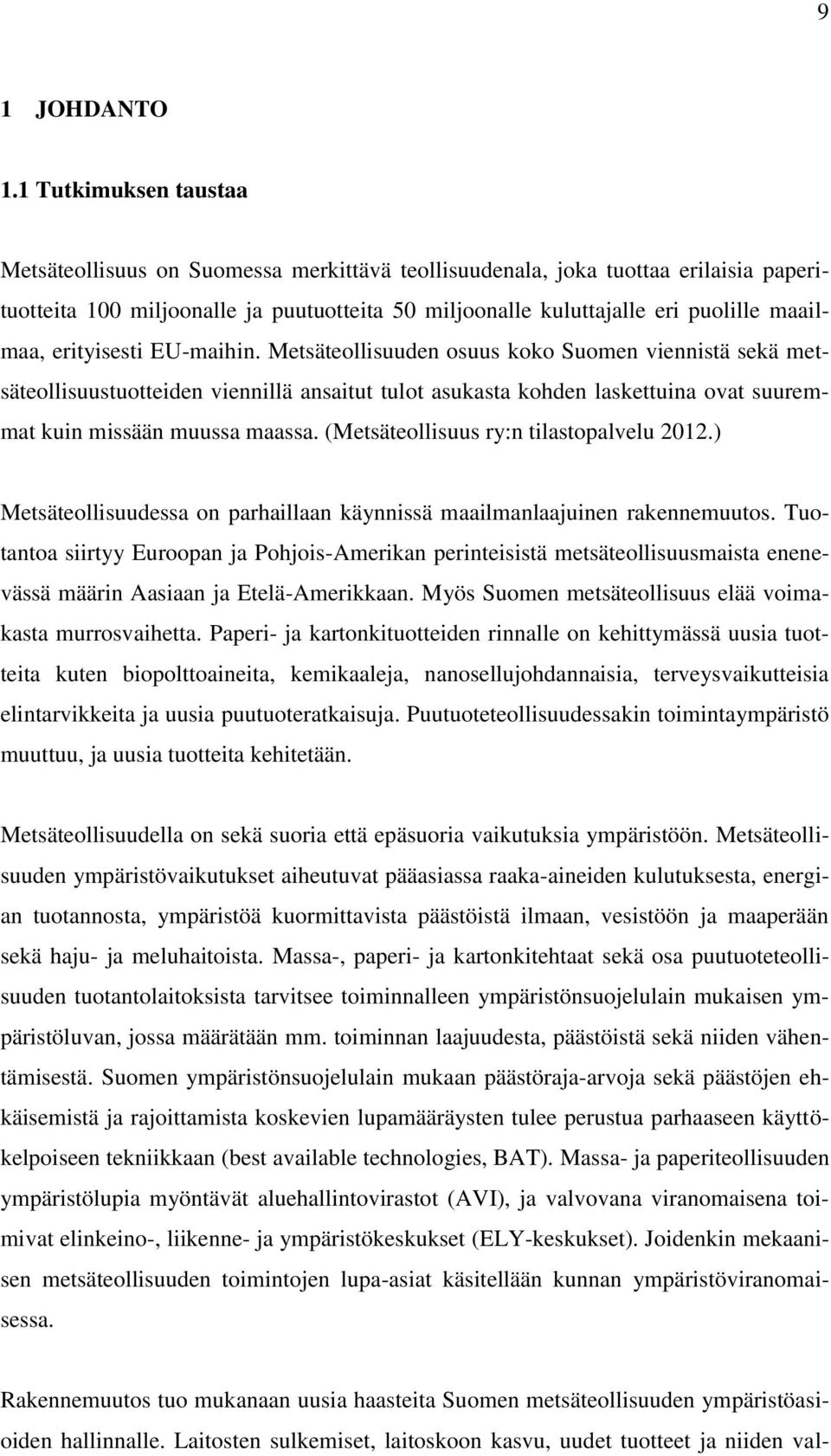 erityisesti EU-maihin. Metsäteollisuuden osuus koko Suomen viennistä sekä metsäteollisuustuotteiden viennillä ansaitut tulot asukasta kohden laskettuina ovat suuremmat kuin missään muussa maassa.