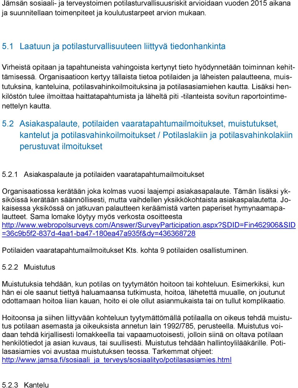 Organisaatioon kertyy tällaista tietoa potilaiden ja läheisten palautteena, muistutuksina, kanteluina, potilasvahinkoilmoituksina ja potilasasiamiehen kautta.