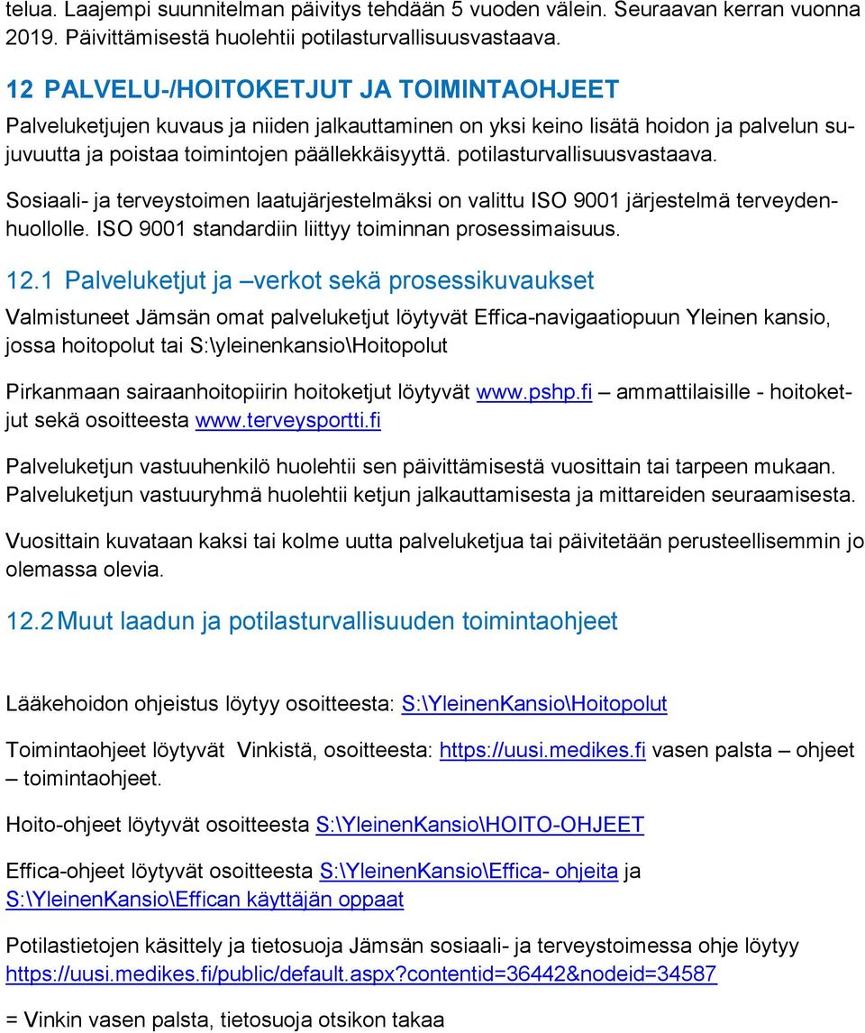 potilasturvallisuusvastaava. Sosiaali- ja terveystoimen laatujärjestelmäksi on valittu ISO 9001 järjestelmä terveydenhuollolle. ISO 9001 standardiin liittyy toiminnan prosessimaisuus. 12.