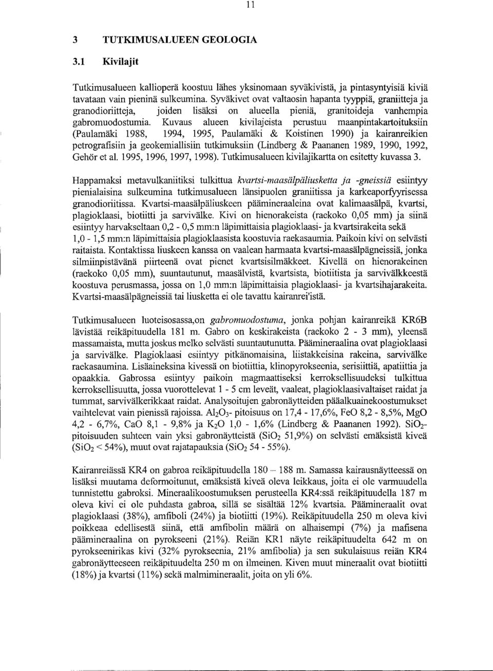 Kuvaus alueen kivilajeista perustuu maanpintakartoituksiin (Paulamäki 1988, 1994, 1995, Paulamäki & Koistinen 1990) ja kairanreikien petrografisiin ja geokemiallisiin tutkimuksiin (Lindberg &