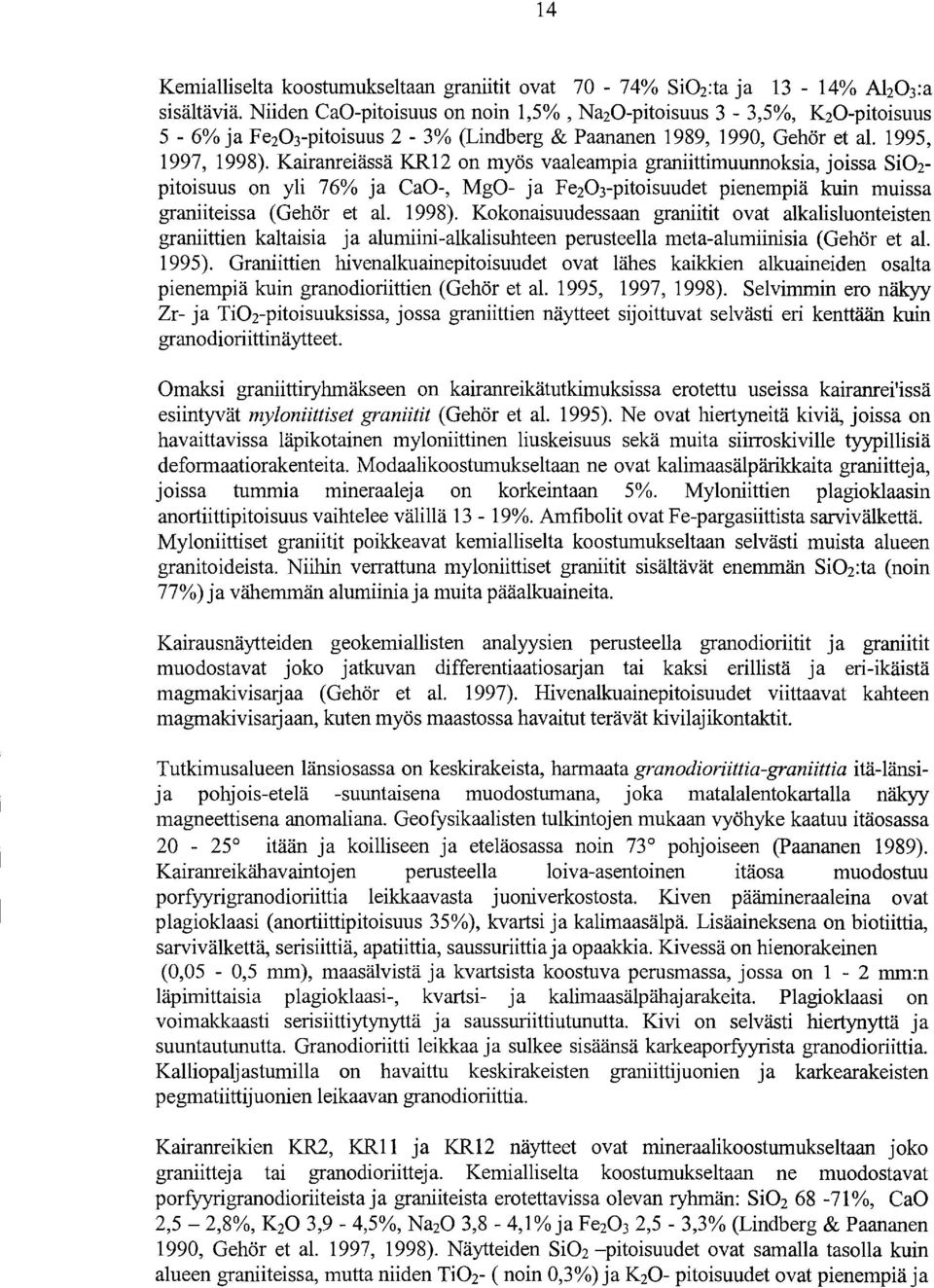 Kairanreiässä KR12 on myös vaaleampia graniittimuunnoksia, joissa Si02- pitoisuus on yli 76% ja CaO-, MgO- ja Fe203-pitoisuudet pienempiä kuin muissa graniiteissa (Gehör et al. 1998).