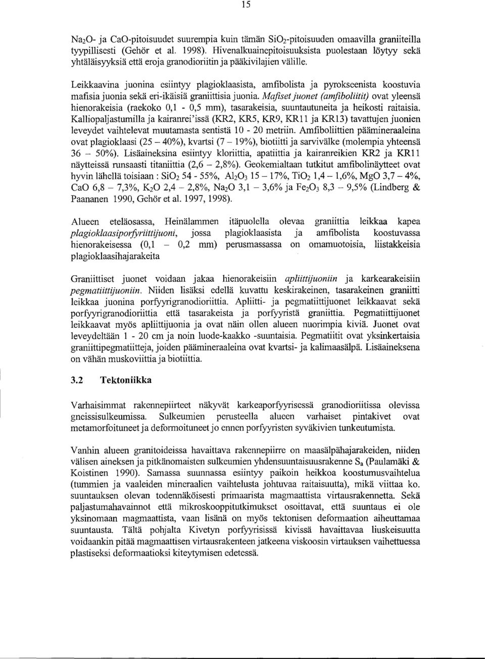 Leikkaavina juonina esiintyy plagioklaasista, amfibolista ja pyrokseenista koostuvia mafisia juonia sekä eri-ikäisiä graniittisia juonia.