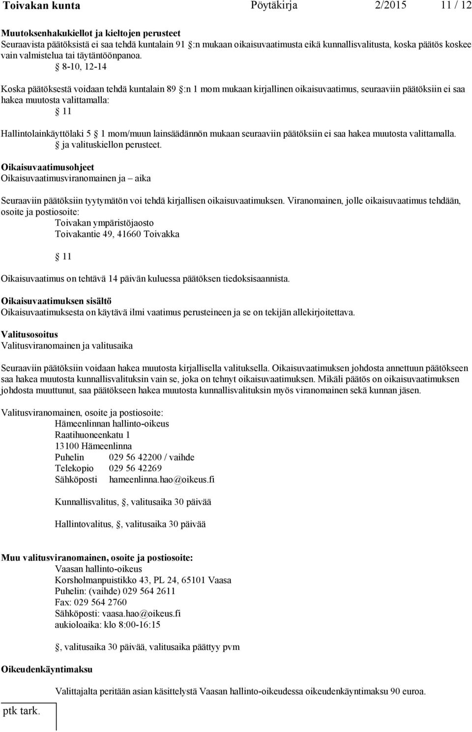 8-10, 12-14 Koska päätöksestä voidaan tehdä kuntalain 89 :n 1 mom mukaan kirjallinen oikaisuvaatimus, seuraaviin päätöksiin ei saa hakea muutosta valittamalla: 11 Hallintolainkäyttölaki 5 1 mom/muun