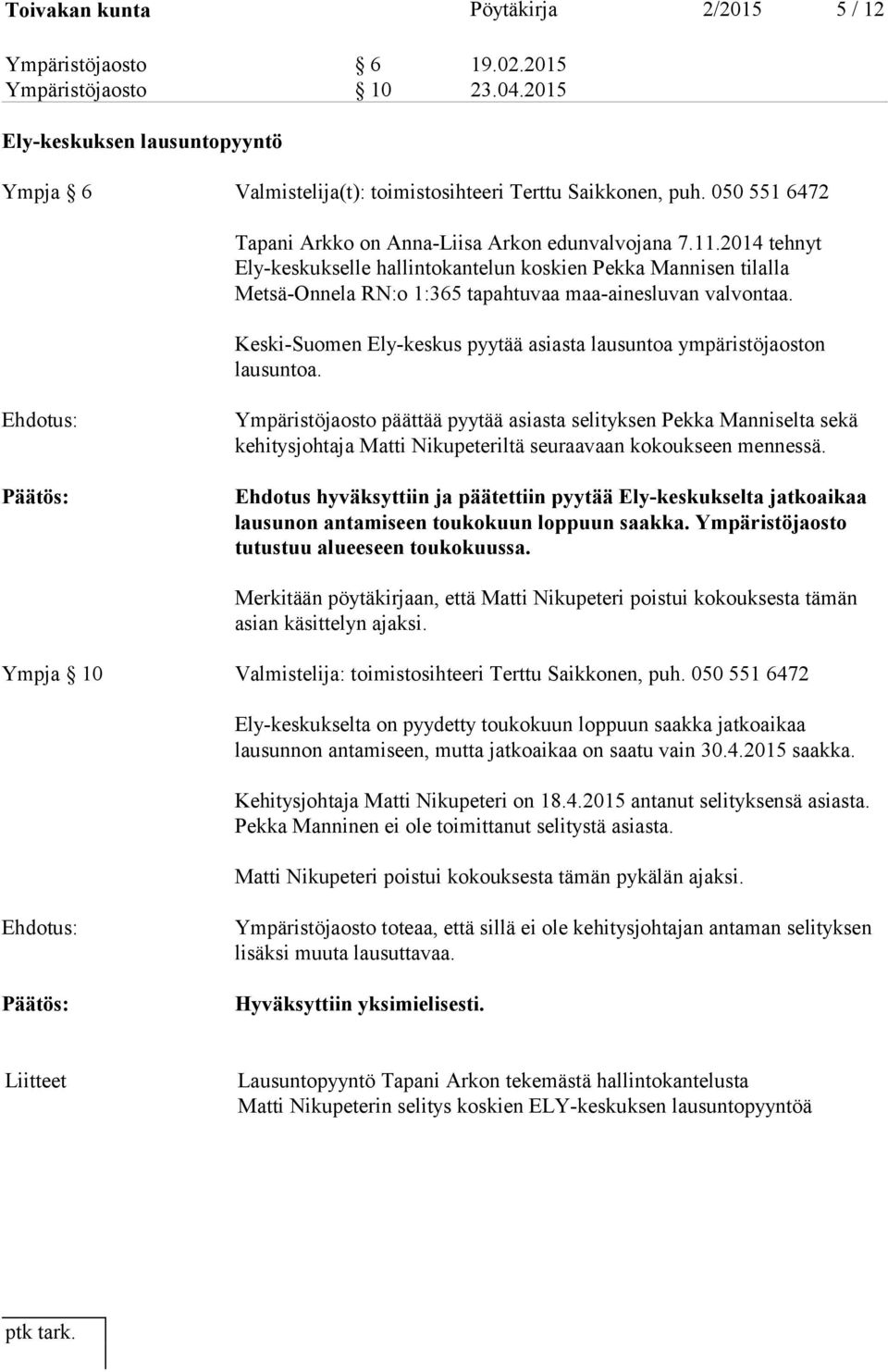 2014 tehnyt Ely-keskukselle hallintokantelun koskien Pekka Mannisen tilalla Metsä-Onnela RN:o 1:365 tapahtuvaa maa-ainesluvan valvontaa.