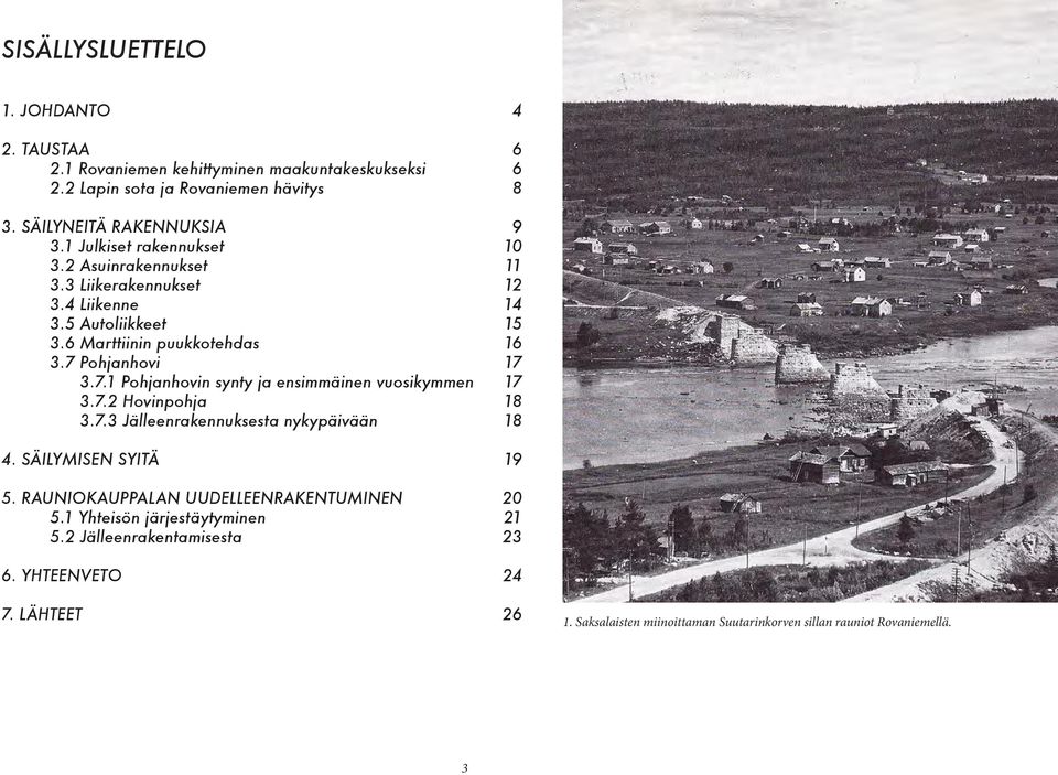 Pohjanhovi 17 3.7.1 Pohjanhovin synty ja ensimmäinen vuosikymmen 17 3.7.2 Hovinpohja 18 3.7.3 Jälleenrakennuksesta nykypäivään 18 4. SÄILYMISEN SYITÄ 19 5.